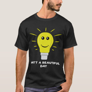 Watt a Beautiful Day - Funny Bulb Pun T-Shirt