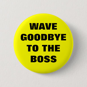 WAVE GOODBYE TO THE BOSS 6 CM ROUND BADGE
