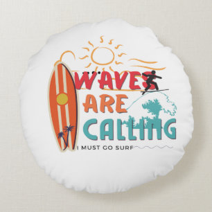 Waves are calling i must go surf round cushion