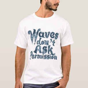 Waves Don’t Ask Permission T-Shirt