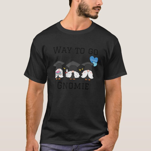 Way To Go Gnomie Cute Graduation Gnomes Graduation T-Shirt (Front)