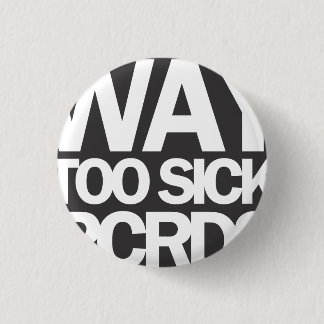 WAY TOO SICK (SMALL) 3 CM ROUND BADGE