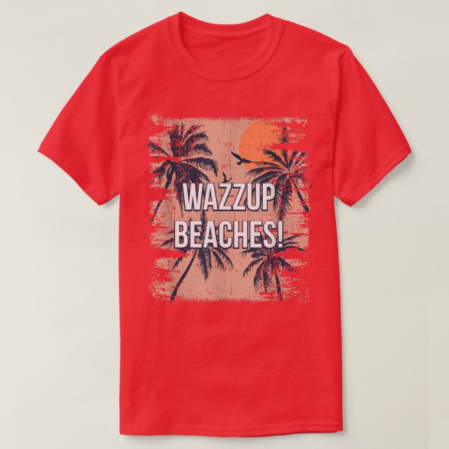 Wazzup Beaches Beach Friends Ocean Buddy Funny Say T-Shirt (Design Front)