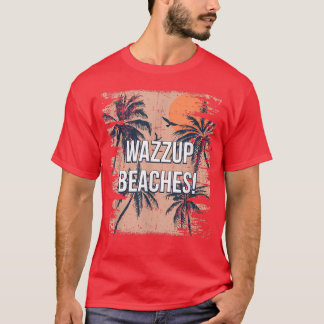 Wazzup Beaches Beach Friends Ocean Buddy Funny Say T-Shirt