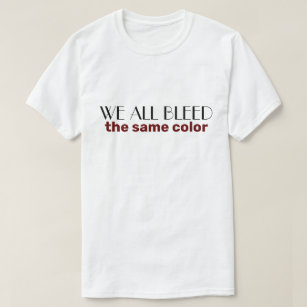 we all bleed the same colour T-Shirt
