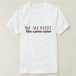 we all bleed the same colour T-Shirt
