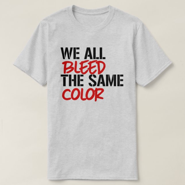 We all bleed the same colour T-Shirt (Design Front)