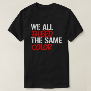 We all bleed the same colour T-Shirt