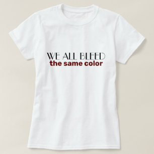 we all bleed the same colour T-Shirt