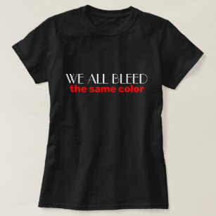we all bleed the same colour white and red Text T-Shirt