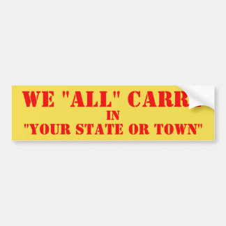 WE "ALL"  CARRY IN "YOUR STATE, COUNTY OR TOWN" BUMPER STICKER