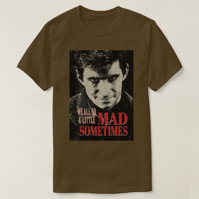 We All Go A Little Mad Sometimes T-Shirt (Design Front)