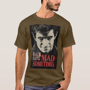 We All Go A Little Mad Sometimes T-Shirt