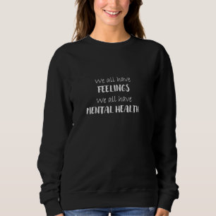 We All Have Mental Health Sweatshirt