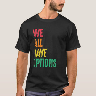 We All Have Options Human Rights Social Justice Fr T-Shirt