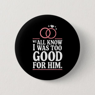 We All Know I Was Too Good For Him, Ex Wife Divorc 6 Cm Round Badge
