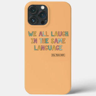 We All Laugh In The Same Language ESL Teacher  Case-Mate iPhone Case