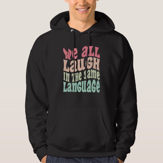 We all laugh in the same language tolerance and mi hoodie (Front)