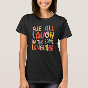 We all laugh in the same language tolerance & mind T-Shirt