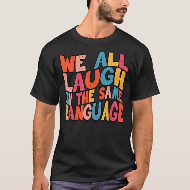 We all laugh in the same language tolerance & mind T-Shirt (Front)
