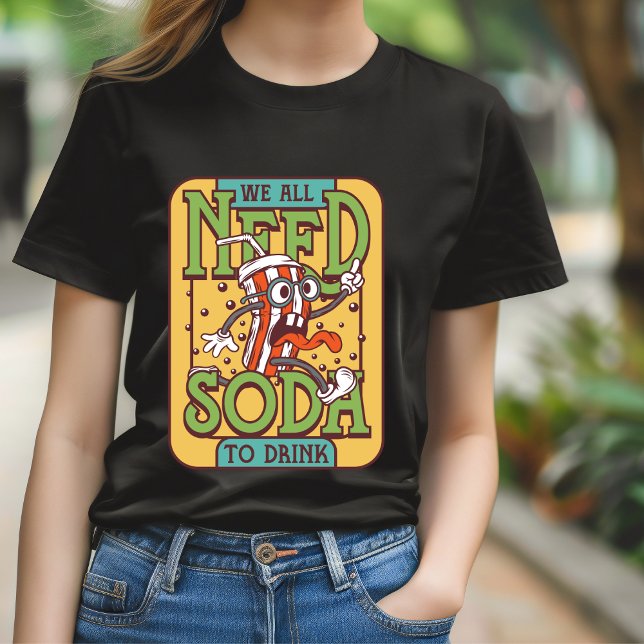 We All Need Soda to Drink T-Shirt (Creator Uploaded)
