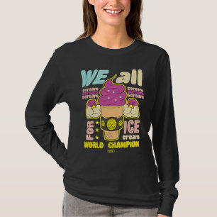 We all scream for ice cream World Champion Foodie T-Shirt