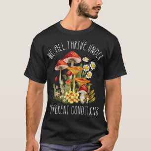 We All Thrive Under Different Conditions T-Shirt