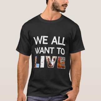 We All Want To Live Pro Life Vegan March Activist T-Shirt