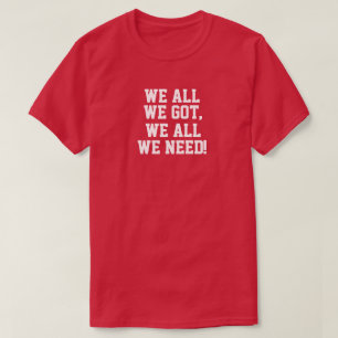 We all we got. We all we need! 2a T-Shirt