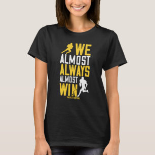 We Almost Almost Always Almost Win Funny Football  T-Shirt