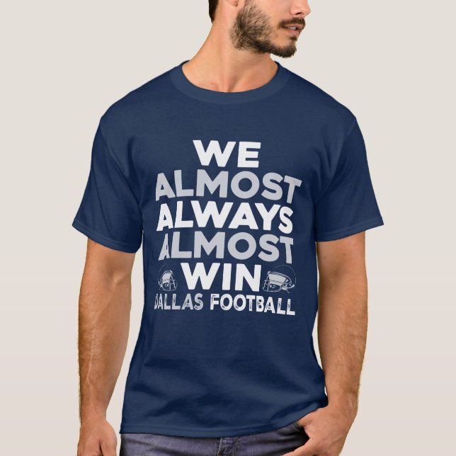 We Almost Always Almost Win – Dallas Football T-Shirt (Front)