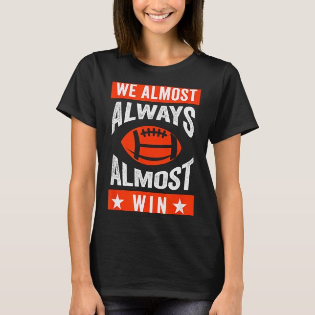 We Almost Always Almost Win , Funny Football Fans  T-Shirt (Front)
