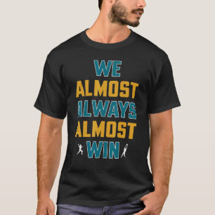 We Almost Always Almost Win Sports Football Fans T-Shirt