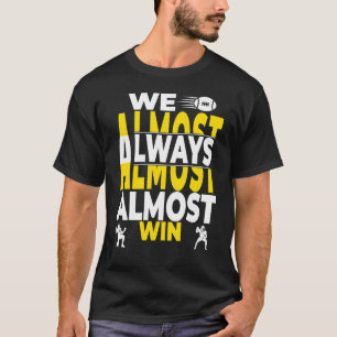 We Almost Always Almost Win T-Shirt