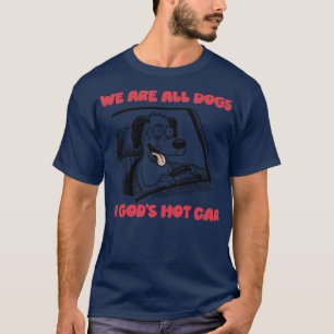 We Are All Dogs In Gods Hot 1 T-Shirt