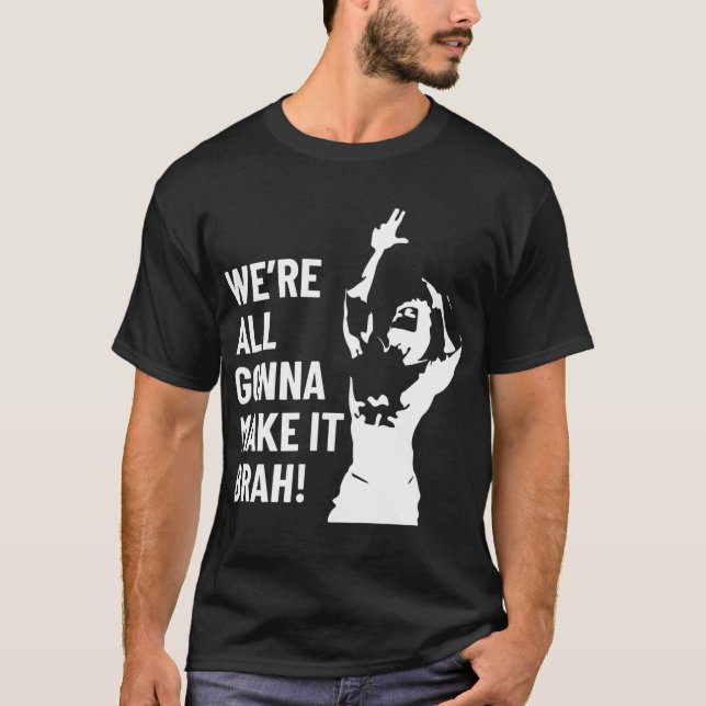We Are All Gonna Make It Brah Zyzz gift T-Shirt (Front)
