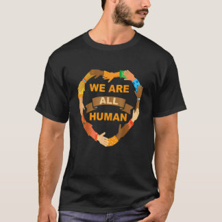 We Are All Human Black Is Beautiful Black History  T-Shirt