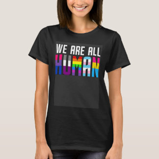 We Are All Human  for LGBT supporters T-Shirt