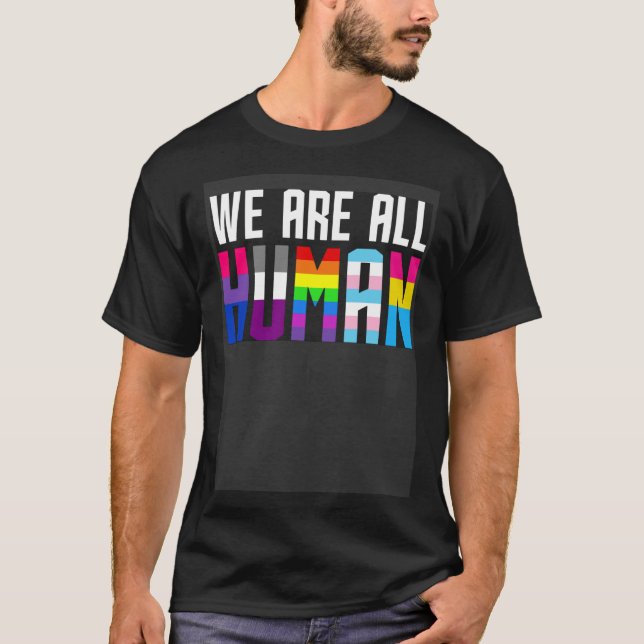 We Are All Human  for LGBT supporters T-Shirt (Front)