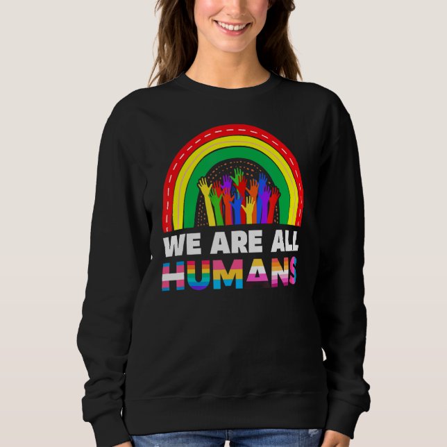 We Are All Human Pride Ally Rainbow Lgbt Flag Prid Sweatshirt (Front)