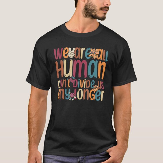 We Are All Humans Don t Divide Us Any Longer 11 T-Shirt (Front)
