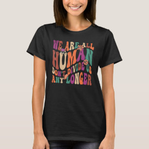 We Are All Humans Don t Divide Us Any Longer 2 T-Shirt