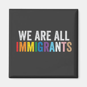 We Are All Immigrants LGBT Rainbow Ally Magnet