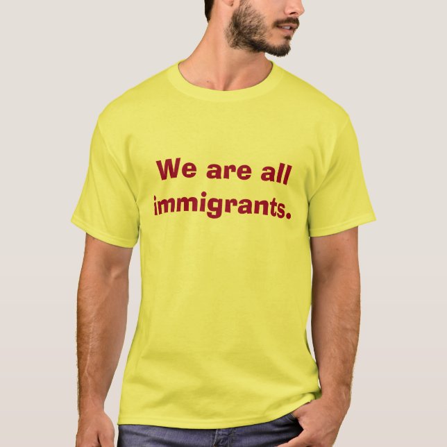 We are all immigrants shirt (Front)
