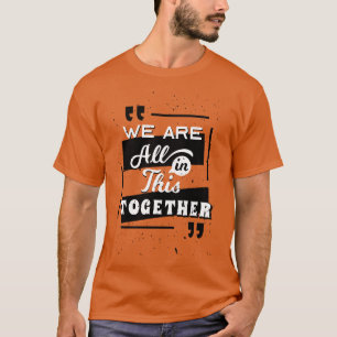 We Are All In This Together T-Shirt