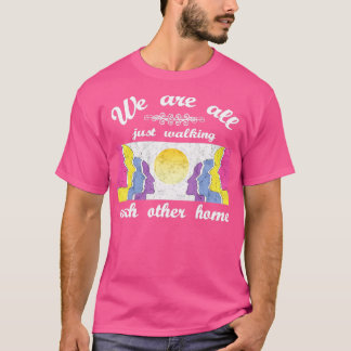 We Are All Just Walking Each Other Home   9  T-Shirt