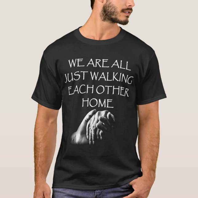 We Are All Just Walking Each Other Home T-Shirt (Front)