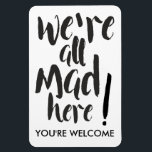 We are all mad here - black magnet<br><div class="desc">Funny Text Design by EDDA Fröhlich / EDDArt | Message: We are all mad here! | You miss other colours or products with this design? Feel free to contact me: contact@eddart.de or have a look here: www.zazzle.de/eddartiful* | Have fun and be happy :-) | Text example: YOU'RE WELCOME</div>