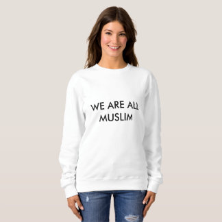 WE ARE ALL MUSLIM T-shirt Sweatshirt