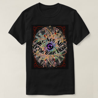 We Are All of the Same Blood Unity  T-Shirt